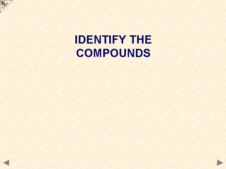 IDENTIFY THE COMPOUNDS 