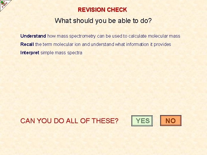 REVISION CHECK What should you be able to do? Understand how mass spectrometry can