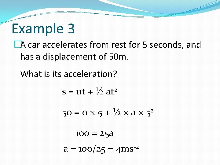 Example 3 �A car accelerates from rest for 5 seconds, and has a displacement