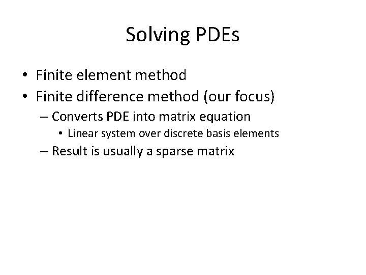Solving PDEs • Finite element method • Finite difference method (our focus) – Converts