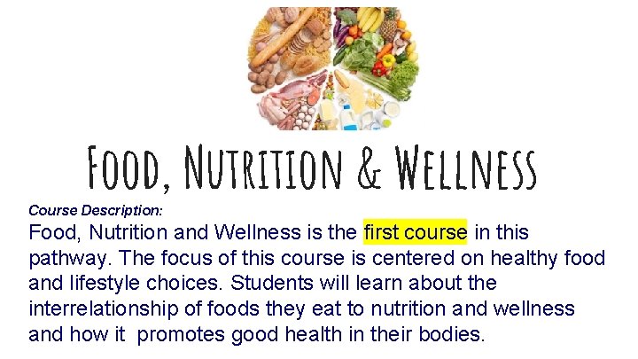 Food, Nutrition & Wellness Course Description: Food, Nutrition and Wellness is the first course