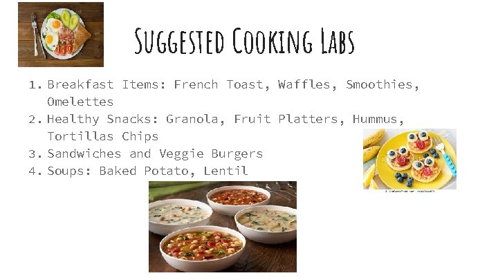 Suggested Cooking Labs 1. Breakfast Items: French Toast, Waffles, Smoothies, Omelettes 2. Healthy Snacks: