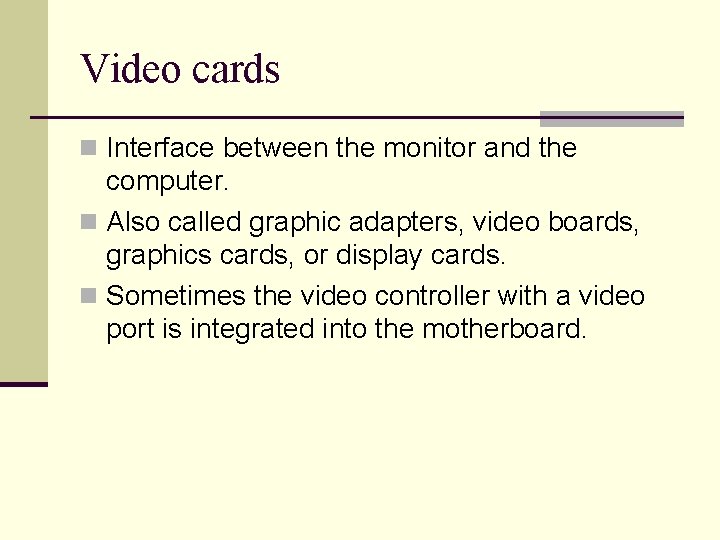 Video cards n Interface between the monitor and the computer. n Also called graphic