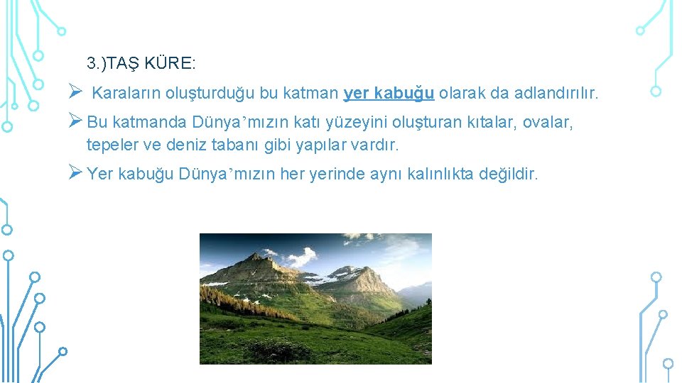 3. )TAŞ KÜRE: Karaların oluşturduğu bu katman yer kabuğu olarak da adlandırılır. Bu katmanda