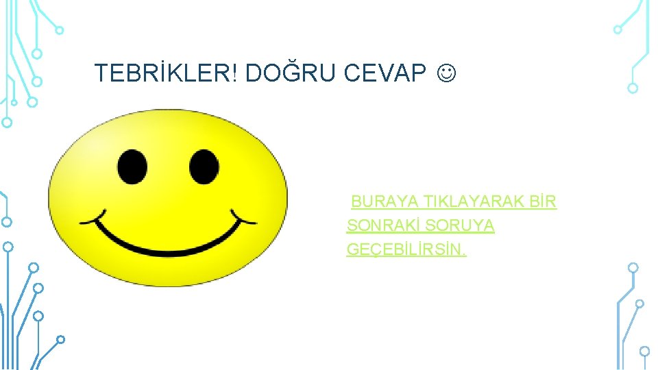 TEBRİKLER! DOĞRU CEVAP BURAYA TIKLAYARAK BİR SONRAKİ SORUYA GEÇEBİLİRSİN. 