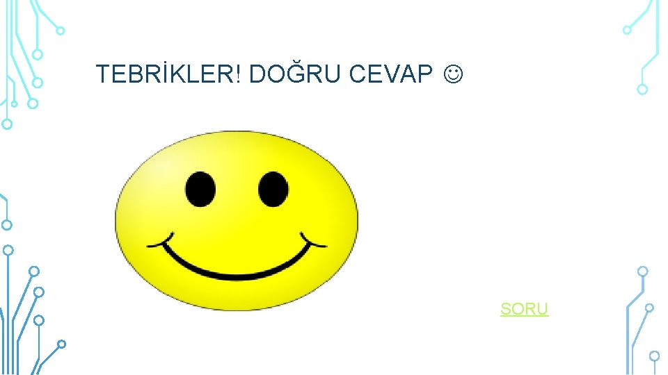 TEBRİKLER! DOĞRU CEVAP SORU 