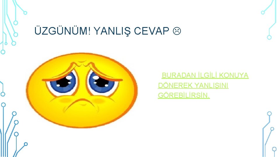 ÜZGÜNÜM! YANLIŞ CEVAP BURADAN İLGİLİ KONUYA DÖNEREK YANLIŞINI GÖREBİLİRSİN. 