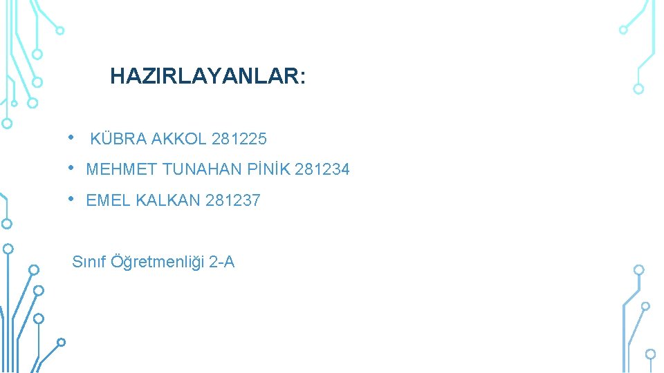 HAZIRLAYANLAR: • • • KÜBRA AKKOL 281225 MEHMET TUNAHAN PİNİK 281234 EMEL KALKAN 281237