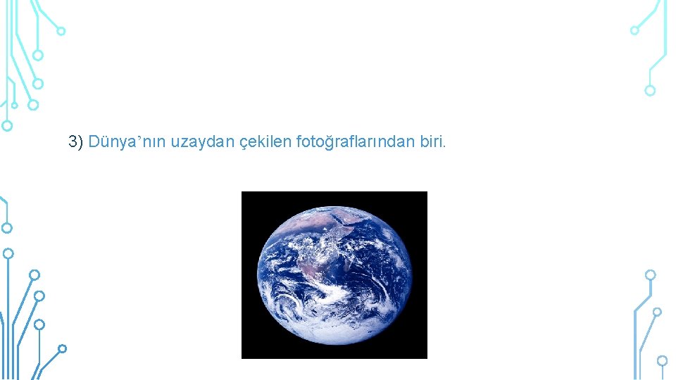 3) Dünya’nın uzaydan çekilen fotoğraflarından biri. 