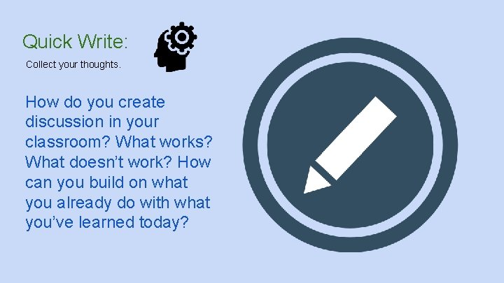Quick Write: Collect your thoughts. How do you create discussion in your classroom? What Quick Write: Collect your thoughts. How do you create discussion in your classroom? What