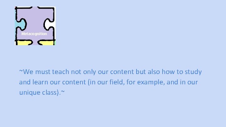 Metacognition ~We must teach not only our content but also how to study and Metacognition ~We must teach not only our content but also how to study and