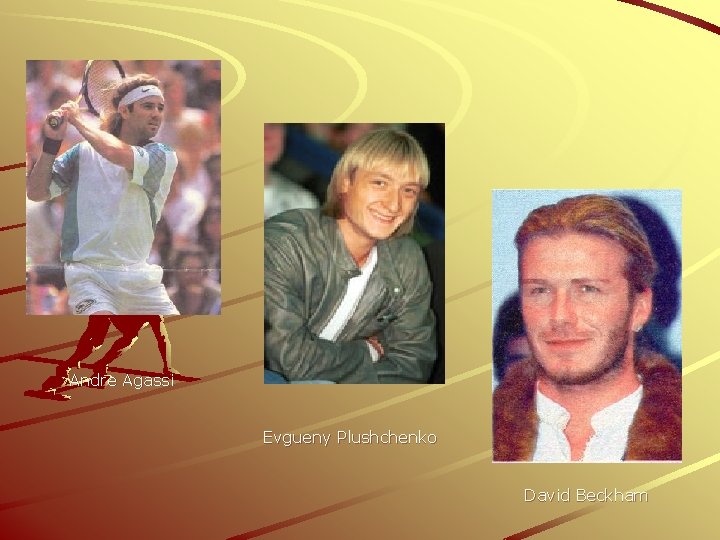 Andre Agassi Evgueny Plushchenko David Beckham 