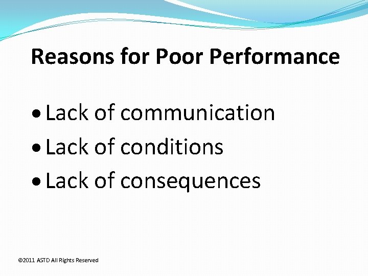 Reasons for Poor Performance Lack of communication Lack of conditions Lack of consequences ©