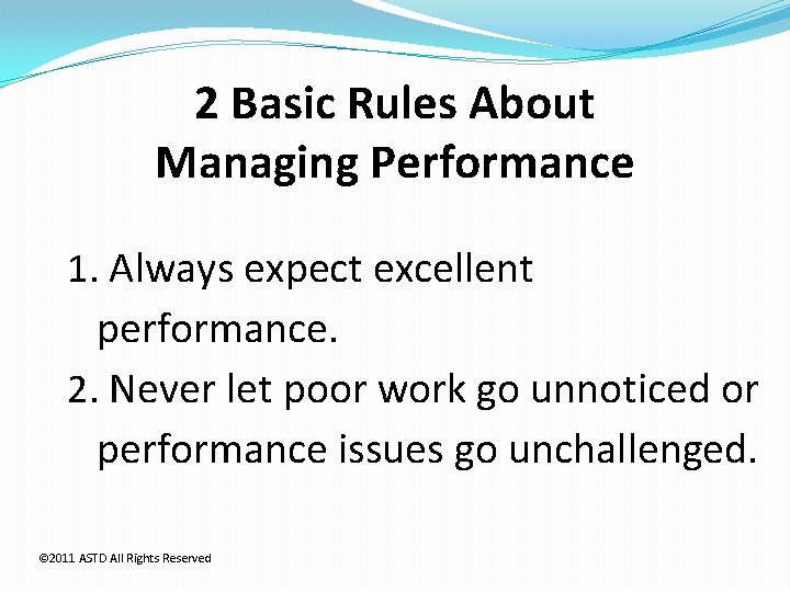 2 Basic Rules About Managing Performance 1. Always expect excellent performance. 2. Never let