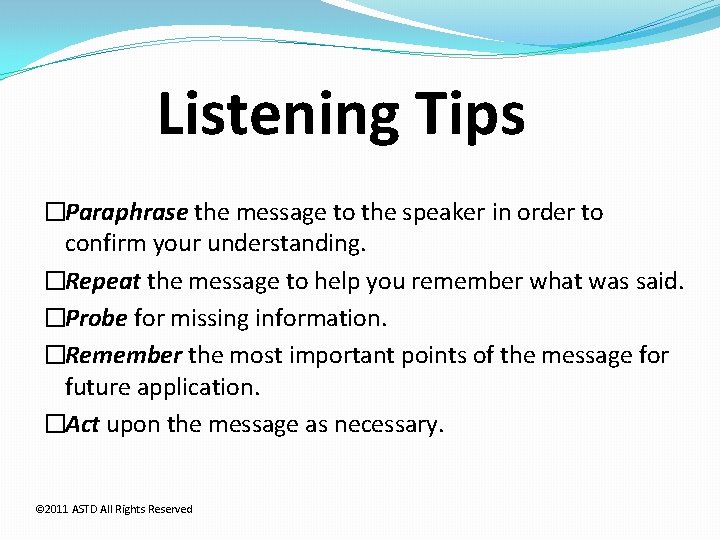 Listening Tips �Paraphrase the message to the speaker in order to confirm your understanding.