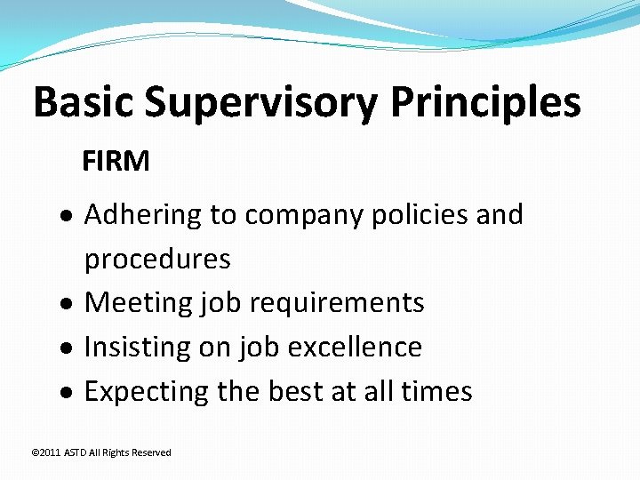 Basic Supervisory Principles FIRM Adhering to company policies and procedures Meeting job requirements Insisting