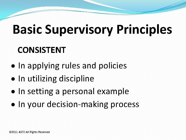 Basic Supervisory Principles CONSISTENT In applying rules and policies In utilizing discipline In setting