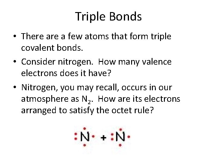 Triple Bonds • There a few atoms that form triple covalent bonds. • Consider