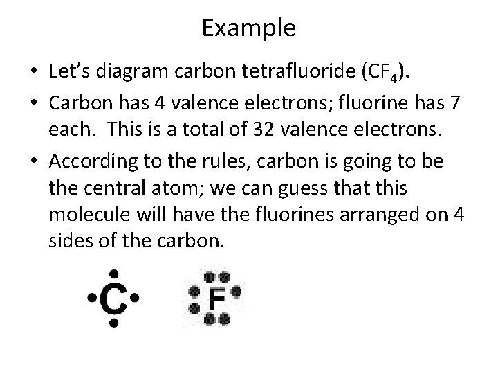 Example • Let’s diagram carbon tetrafluoride (CF 4). • Carbon has 4 valence electrons;