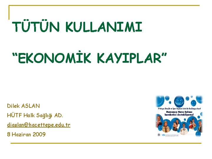 TÜTÜN KULLANIMI “EKONOMİK KAYIPLAR” Dilek ASLAN HÜTF Halk Sağlığı AD. diaslan@hacettepe. edu. tr 8