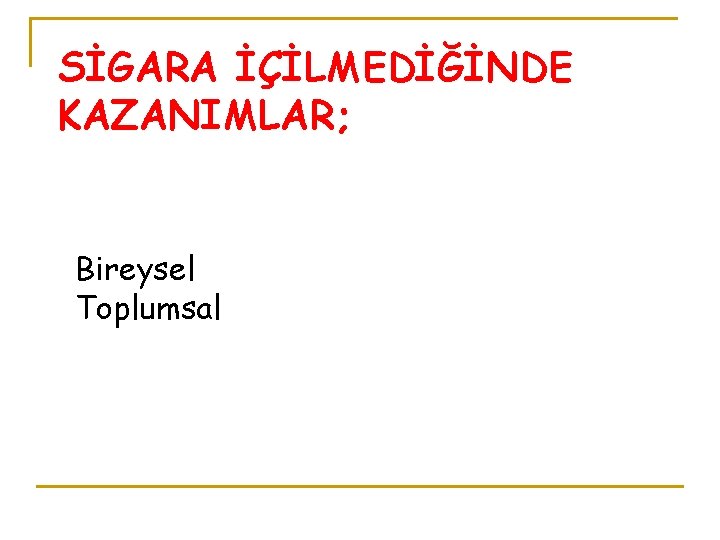 SİGARA İÇİLMEDİĞİNDE KAZANIMLAR; Bireysel Toplumsal 