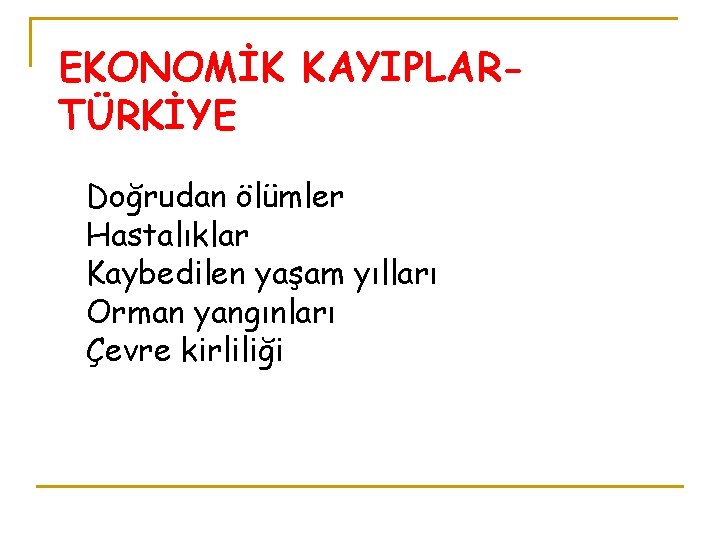 EKONOMİK KAYIPLARTÜRKİYE Doğrudan ölümler Hastalıklar Kaybedilen yaşam yılları Orman yangınları Çevre kirliliği 