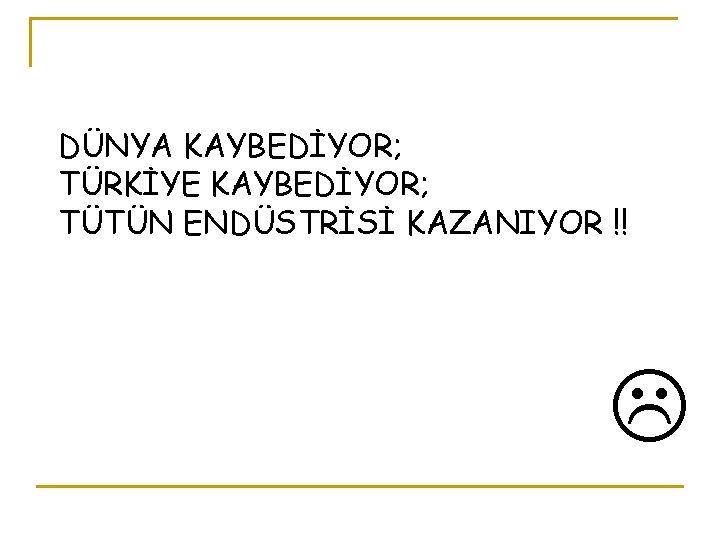 DÜNYA KAYBEDİYOR; TÜRKİYE KAYBEDİYOR; TÜTÜN ENDÜSTRİSİ KAZANIYOR !! 