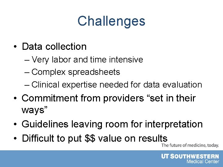 Challenges • Data collection – Very labor and time intensive – Complex spreadsheets –