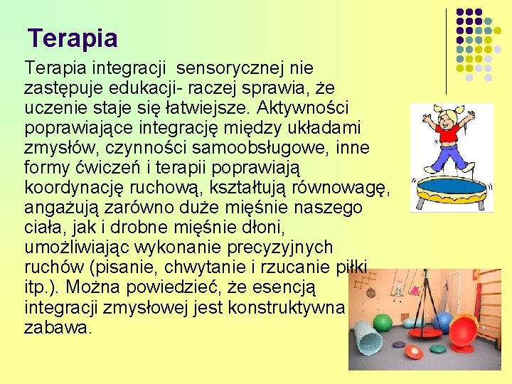 Terapia integracji sensorycznej nie zastępuje edukacji- raczej sprawia, że uczenie staje się łatwiejsze. Aktywności