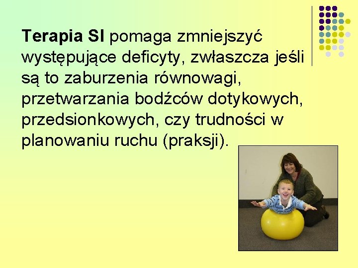 Terapia SI pomaga zmniejszyć występujące deficyty, zwłaszcza jeśli są to zaburzenia równowagi, przetwarzania bodźców