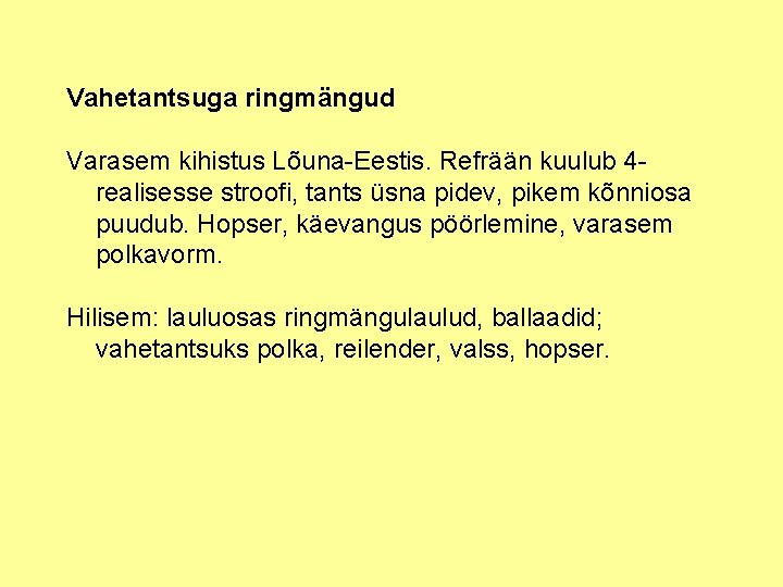 Vahetantsuga ringmängud Varasem kihistus Lõuna Eestis. Refrään kuulub 4 realisesse stroofi, tants üsna pidev,