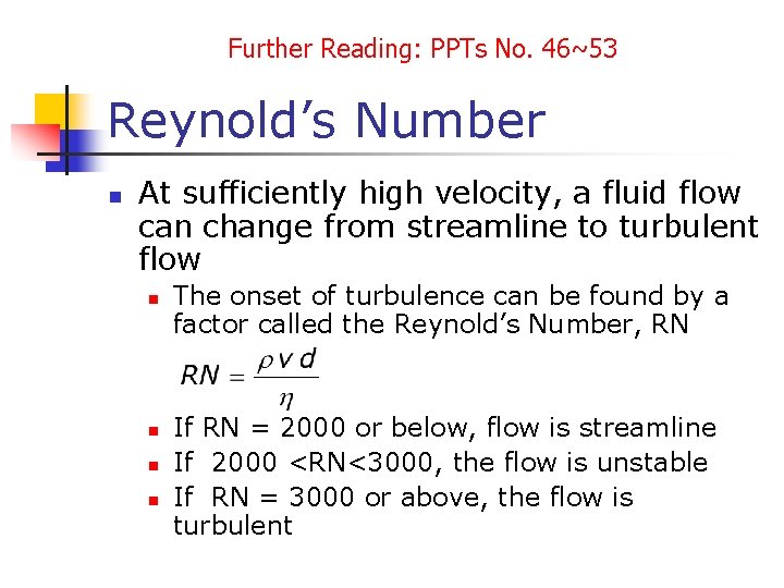 Further Reading: PPTs No. 46~53 Reynold’s Number n At sufficiently high velocity, a fluid