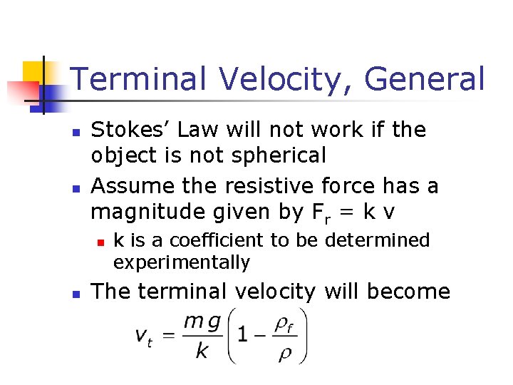 Terminal Velocity, General n n Stokes’ Law will not work if the object is