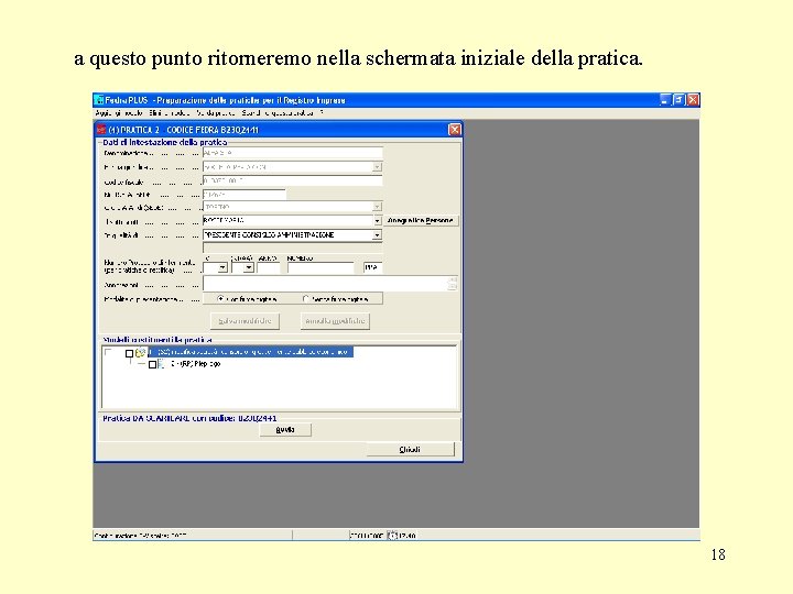 a questo punto ritorneremo nella schermata iniziale della pratica. 18 