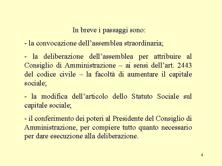 In breve i passaggi sono: - la convocazione dell’assemblea straordinaria; - la deliberazione dell’assemblea