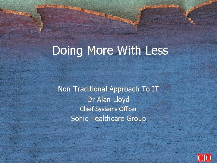 Doing More With Less Non-Traditional Approach To IT Dr Alan Lloyd Chief Systems Officer