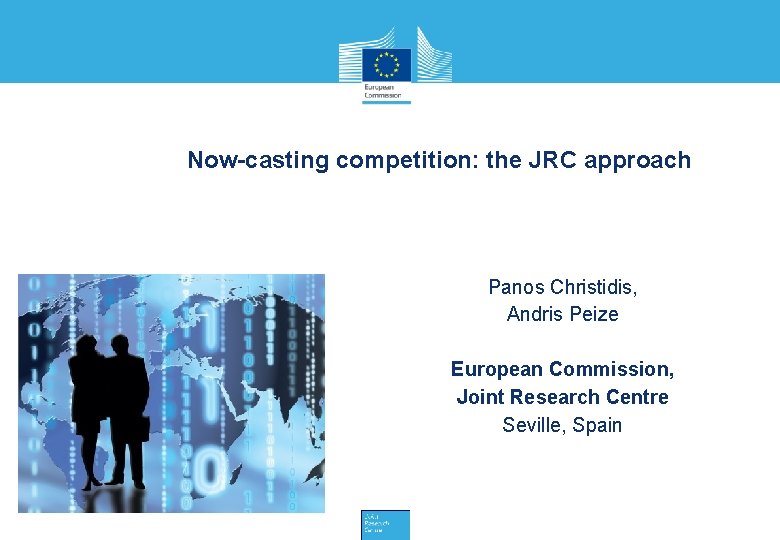 Now-casting competition: the JRC approach Panos Christidis, Andris Peize European Commission, Joint Research Centre