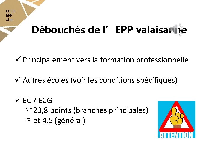 ECCG EPP Sion Débouchés de l’EPP valaisanne ü Principalement vers la formation professionnelle ü