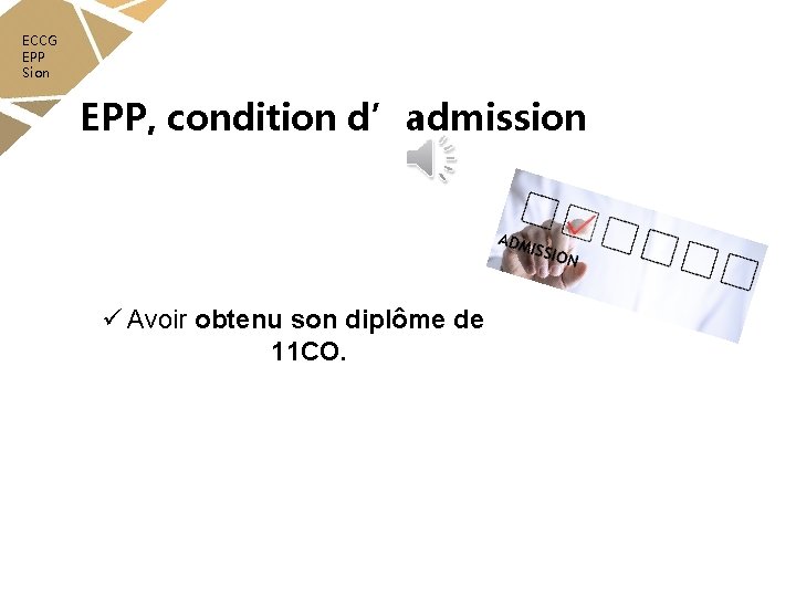 ECCG EPP Sion EPP, condition d’admission ü Avoir obtenu son diplôme de 11 CO.