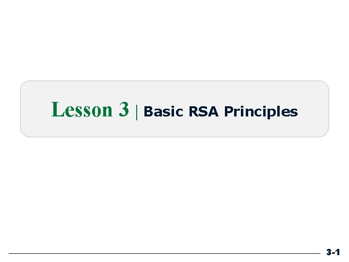 Lesson 3 | Basic RSA Principles 3 -1 