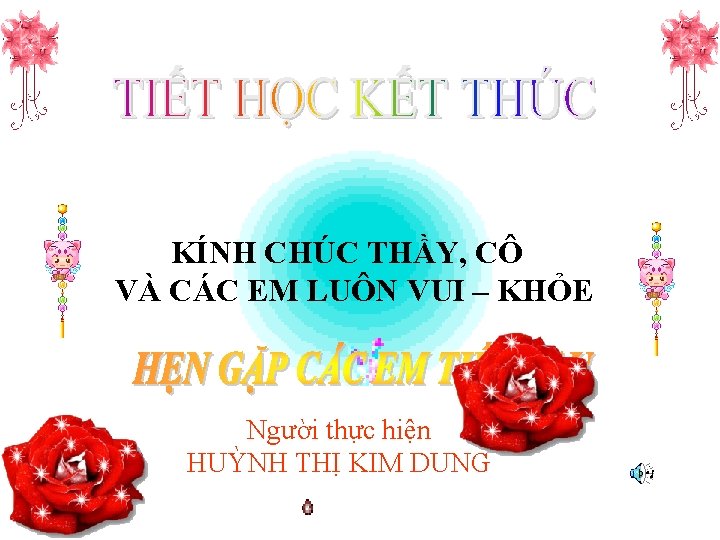 KÍNH CHÚC THẦY, CÔ VÀ CÁC EM LUÔN VUI – KHỎE Người thực hiện