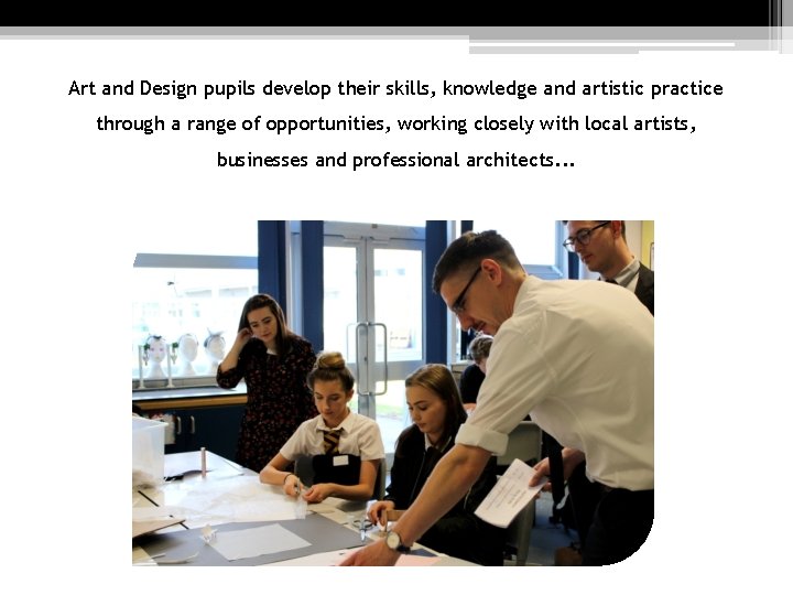 Art and Design pupils develop their skills, knowledge and artistic practice through a range