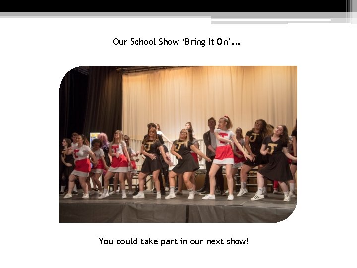 Our School Show ‘Bring It On’. . . You could take part in our