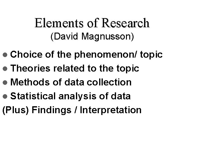 Elements of Research (David Magnusson) l Choice of the phenomenon/ topic l Theories related