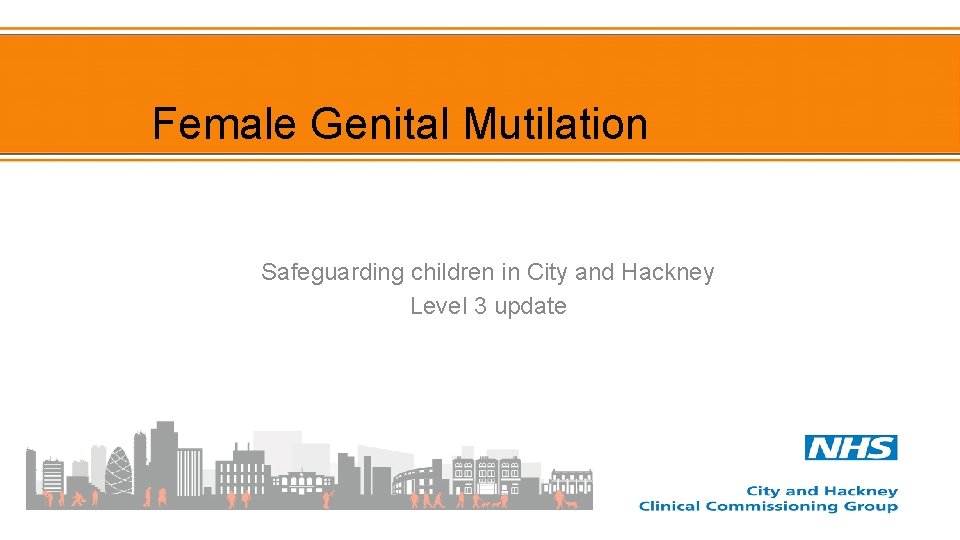 Female Genital Mutilation Safeguarding children in City and Hackney Level 3 update 