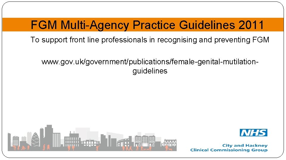 FGM Multi-Agency Practice Guidelines 2011 To support front line professionals in recognising and preventing