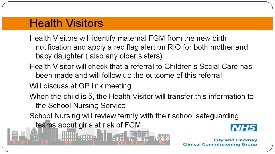 Health Visitors will identify maternal FGM from the new birth notification and apply a