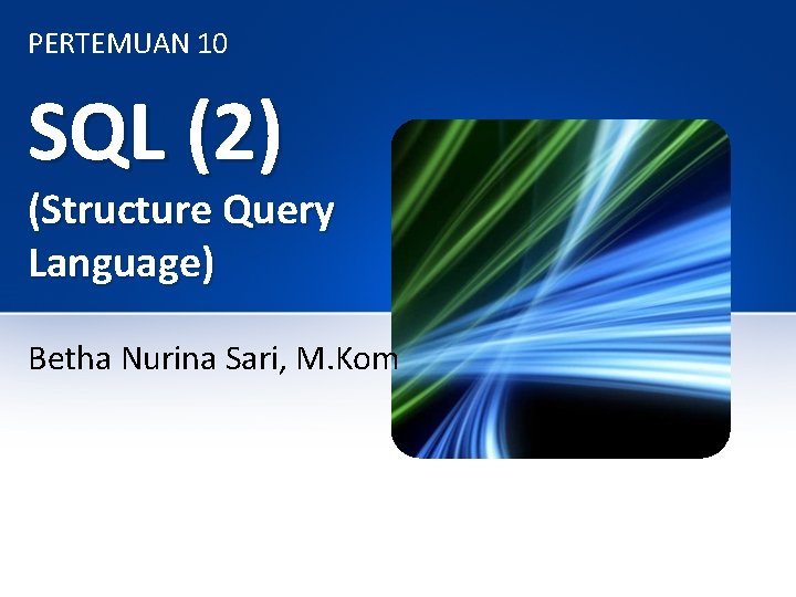 PERTEMUAN 10 SQL (2) (Structure Query Language) Betha Nurina Sari, M. Kom 