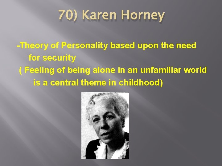 70) Karen Horney -Theory of Personality based upon the need for security ( Feeling