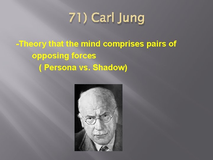 71) Carl Jung -Theory that the mind comprises pairs of opposing forces ( Persona